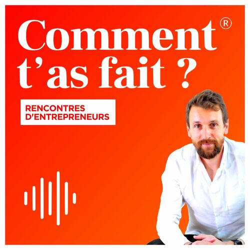 escuchar-el-podcast-comment-t-as-fait-les-rencontres-d-entrepreneurs