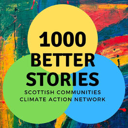 Show cover of 1000 Better Stories - A Scottish Communities Climate Action Network Podcast