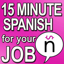 Show cover of Learn 15 Minute Spanish for your Job Podcast