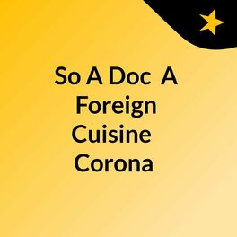 Show cover of So A Doc, A Foreign Cuisine & Corona?