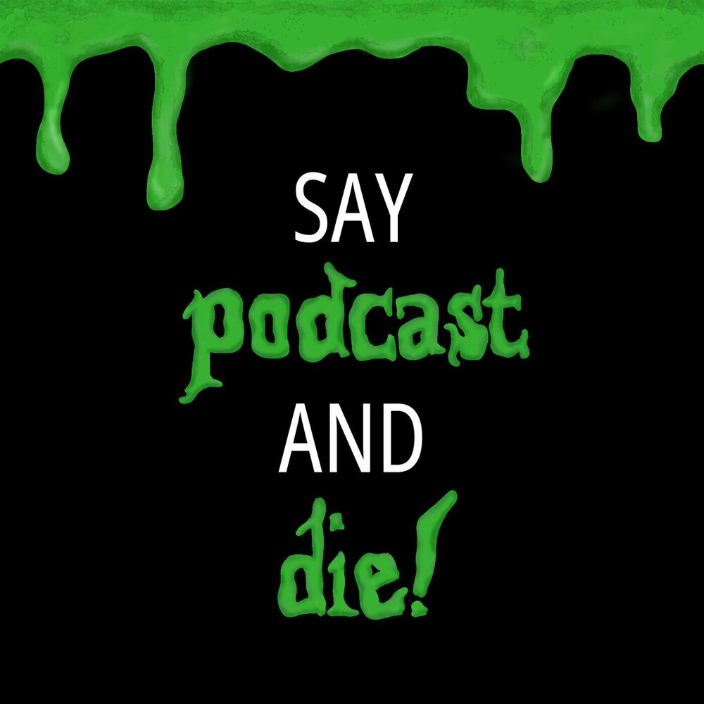 Listen to Say Podcast and Die! podcast