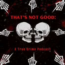 Show cover of That's Not Good: A True Crime Podcast