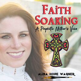 Show cover of Faith Soaking: A Prophetic Mother's Voice