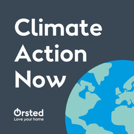 Show cover of Climate Action Now - An Ørsted podcast on climate change and the solutions