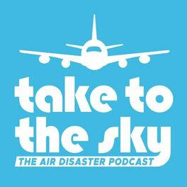 Show cover of Take to the Sky: the Air Disaster Podcast