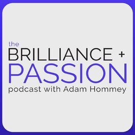 Show cover of The BRILLIANCE + PASSION Podcast with Adam Hommey