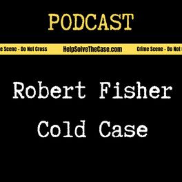 Show cover of Help Solve The Case - Robert Fisher True Crime Cold Case Podcast