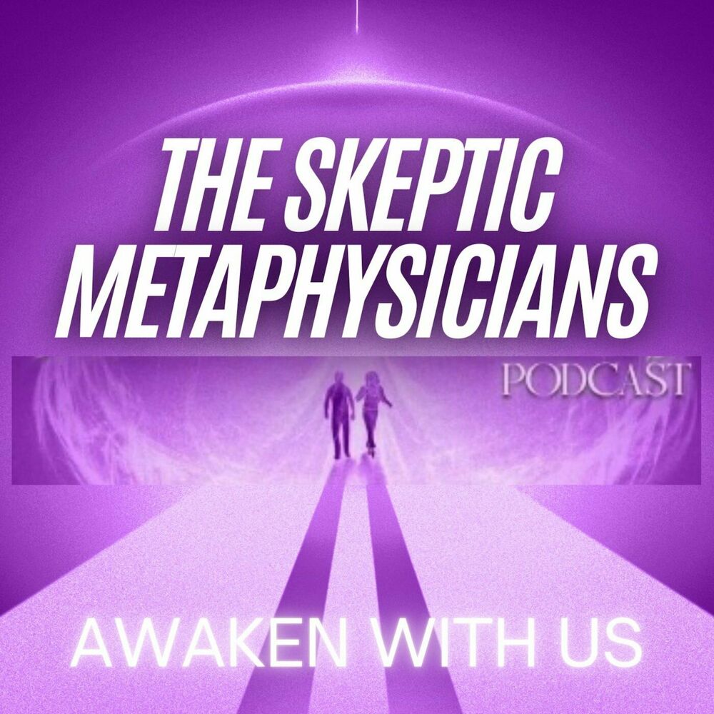 Listen to The Skeptic Metaphysicians - Metaphysics, Spiritual Awakenings  and Expanded Consciousness podcast