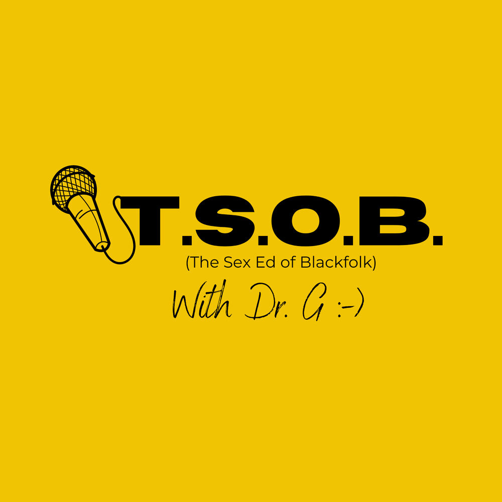 Listen to TSOB w/ Dr. G--The Sex Ed of Blackfolk podcast