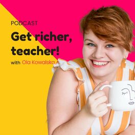 Show cover of Get richer teacher with Ola Kowalska