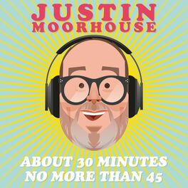 Show cover of Justin Moorhouse About 30 Minutes No More Than 45